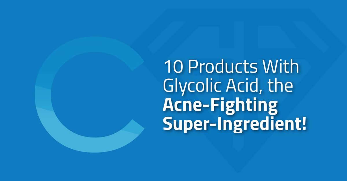 10 Products with Glycolic Acid, the Acne Super-Ingredient