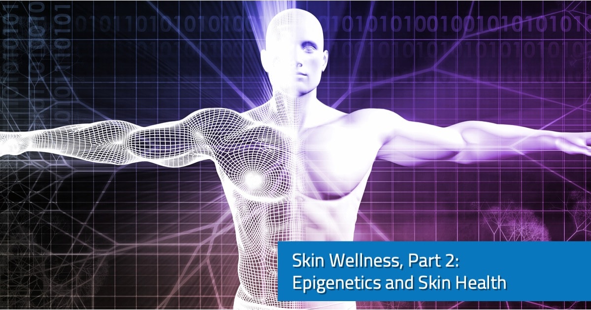 Skin Wellness, Part 2- Epigenetics and Skin Health
