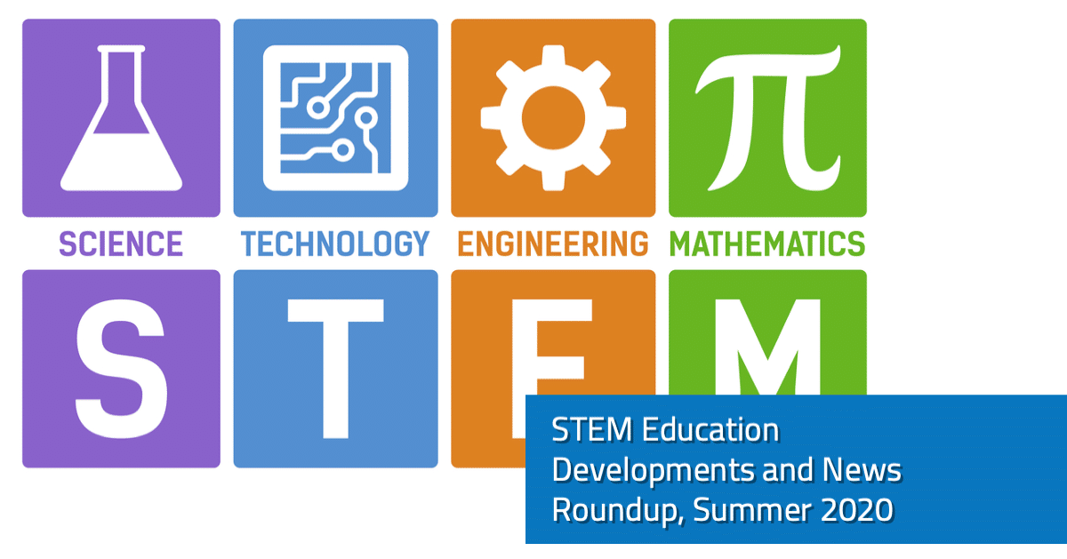STEM Education Developments and News Roundup, Summer 2020