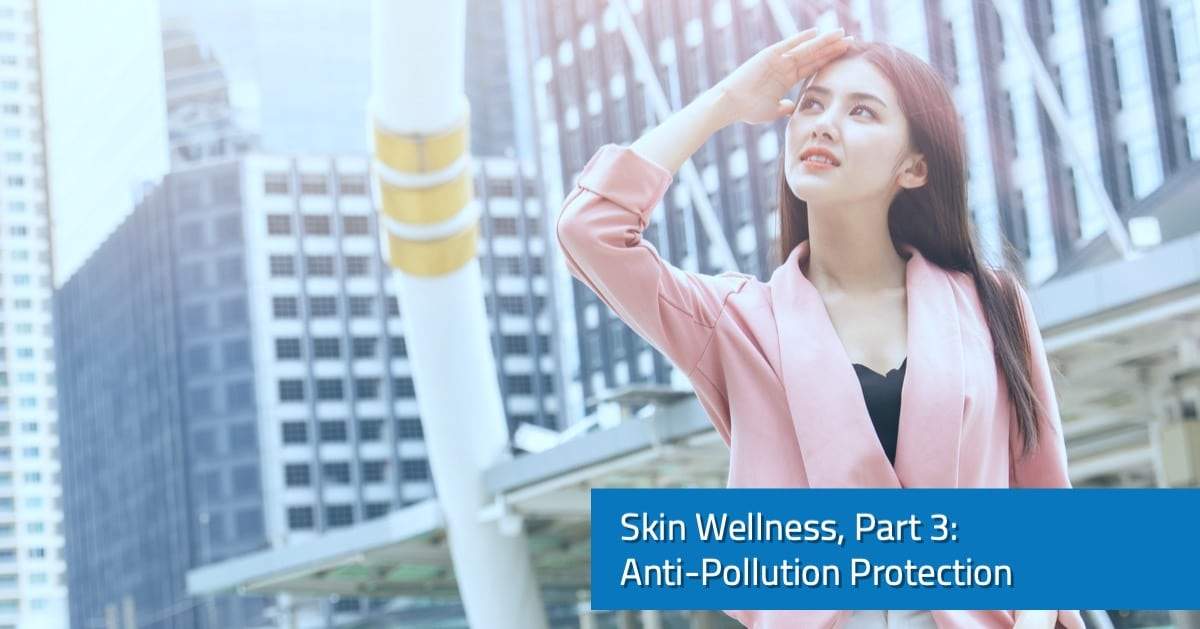 Skin Wellness, Part 3 Anti-Pollution Protection